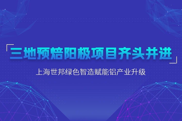 三地預焙陽極項目齊頭并進，上海世邦粉磨設備賦能鋁產業升級